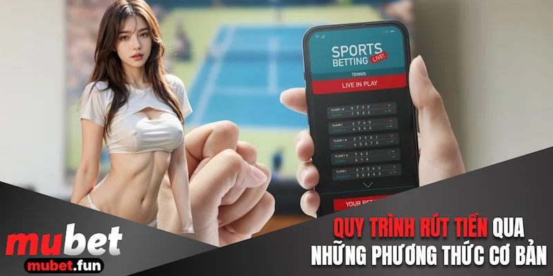 Quy trình rút tiền qua những phương thức cơ bản