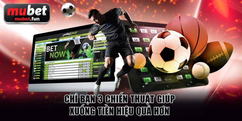 Chỉ bạn 3 chiến thuật giúp xuống tiền hiệu quả hơn