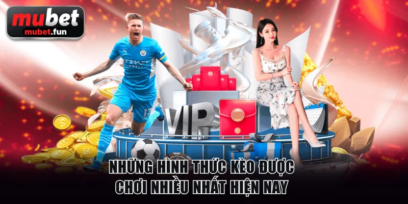 Những hình thức kèo được chơi nhiều nhất hiện nay